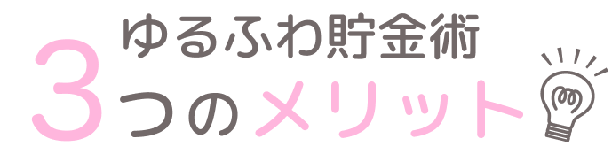 ゆるふわ貯金術3つのメリット